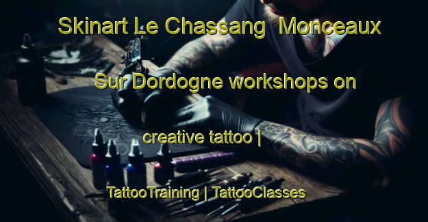 Skinart Le Chassang  Monceaux Sur Dordogne workshops on creative tattoo | TattooTraining | TattooClasses | SkinartTraining-France